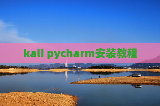 kali pycharm安装教程 kali pycharm安装教程